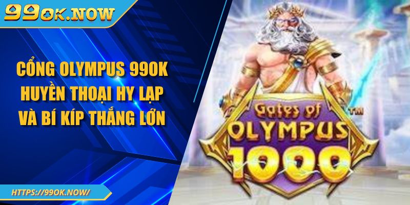 Cổng Olympus 99OK huyền thoại hy lạp và bí kíp thắng lớn