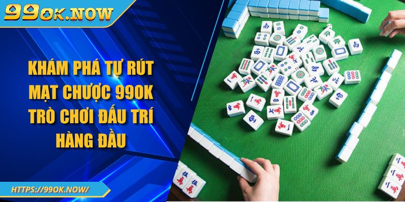 Khám phá tự rút mạt chược 99OK trò chơi đấu trí hàng đầu