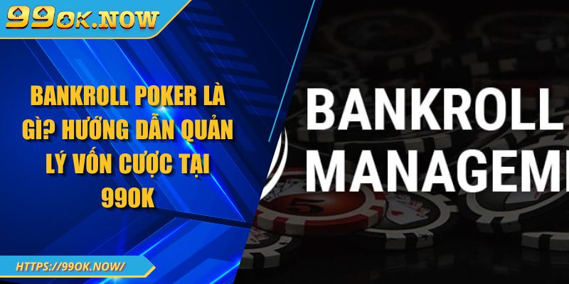 Bankroll Poker Là Gì? Hướng Dẫn Quản Lý Vốn Cược Tại 99OK