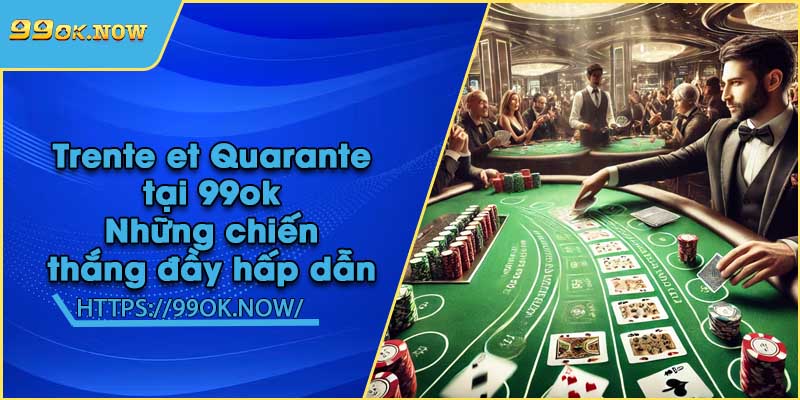 Trente et Quarante tại 99ok | Những chiến thắng đầy hấp dẫn
