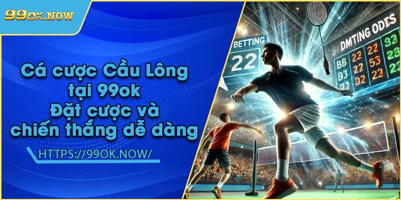 Cá cược Cầu Lông tại 99ok | Đặt cược và chiến thắng dễ dàng 2 Cá cược Cầu Lông tại 99ok | Đặt cược và chiến thắng dễ dàng