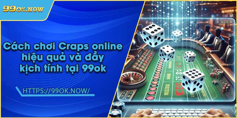 Cách chơi Craps online hiệu quả và đầy kịch tính tại 99ok